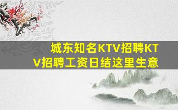 城东知名KTV招聘KTV招聘工资日结这里生意